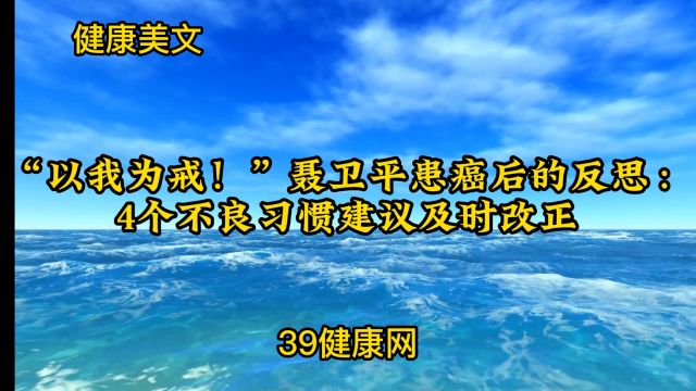 美文欣赏:《”以我为戒!”聂卫平患癌后的反思:4个不良习惯建议及时改正》