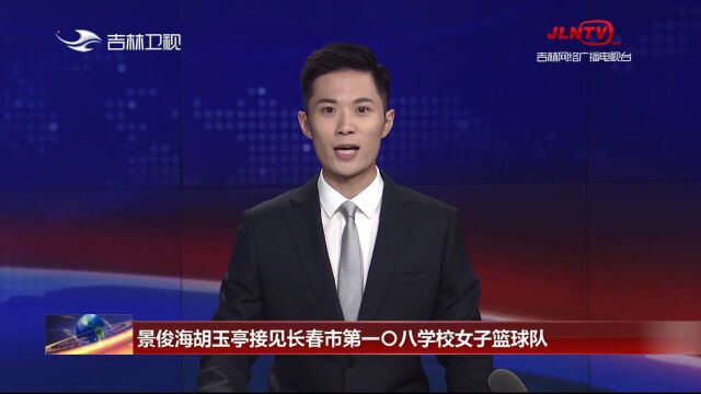 景俊海胡玉亭接见长春市第一〇八学校女子篮球队