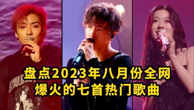 2023年八月火爆的七首热门歌曲,你最喜欢哪一首