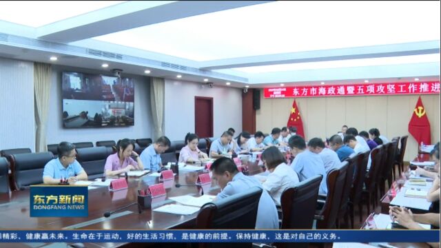 东方市“海政通”暨五项攻坚工作推进会议召开