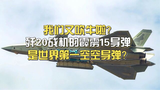 又吹牛啦?歼20战机用的霹雳15导弹,真是世界第一空空导弹吗?