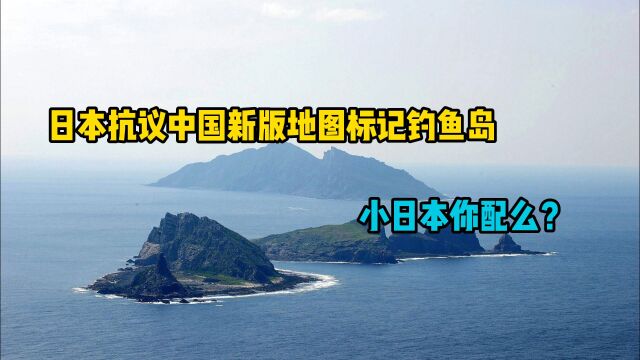 日本抗议中国新版地图标记钓鱼岛,小日本你配么?