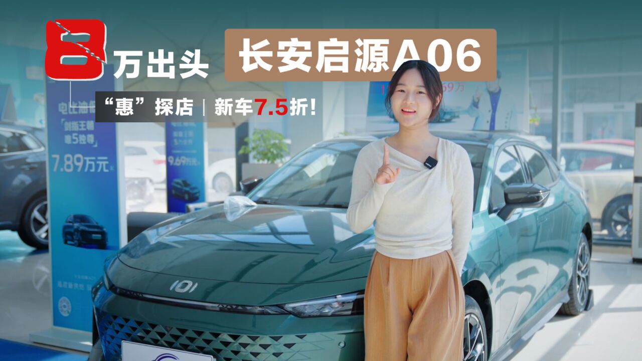 “惠”探店丨新车7.5折!8万出头买长安启源A06,太值了吧!