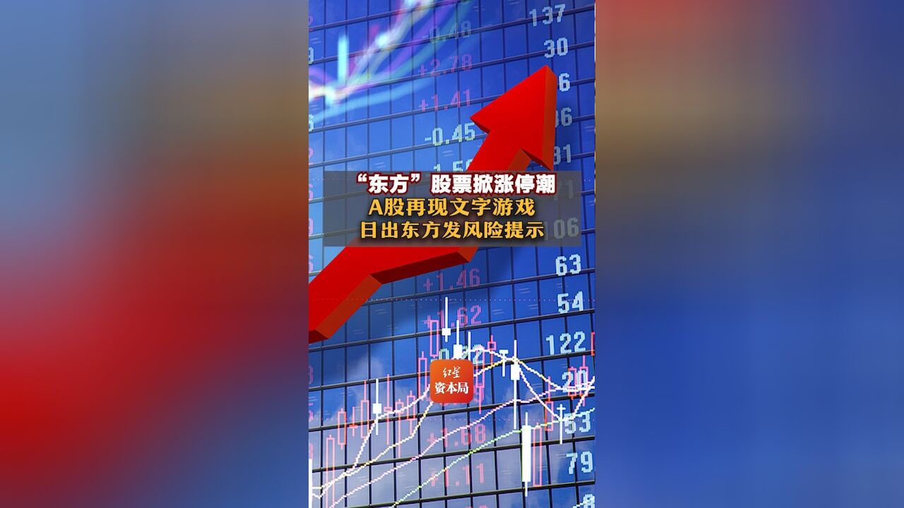 “东方”股票掀涨停潮,A股再现文字游戏,日出东方发风险提示