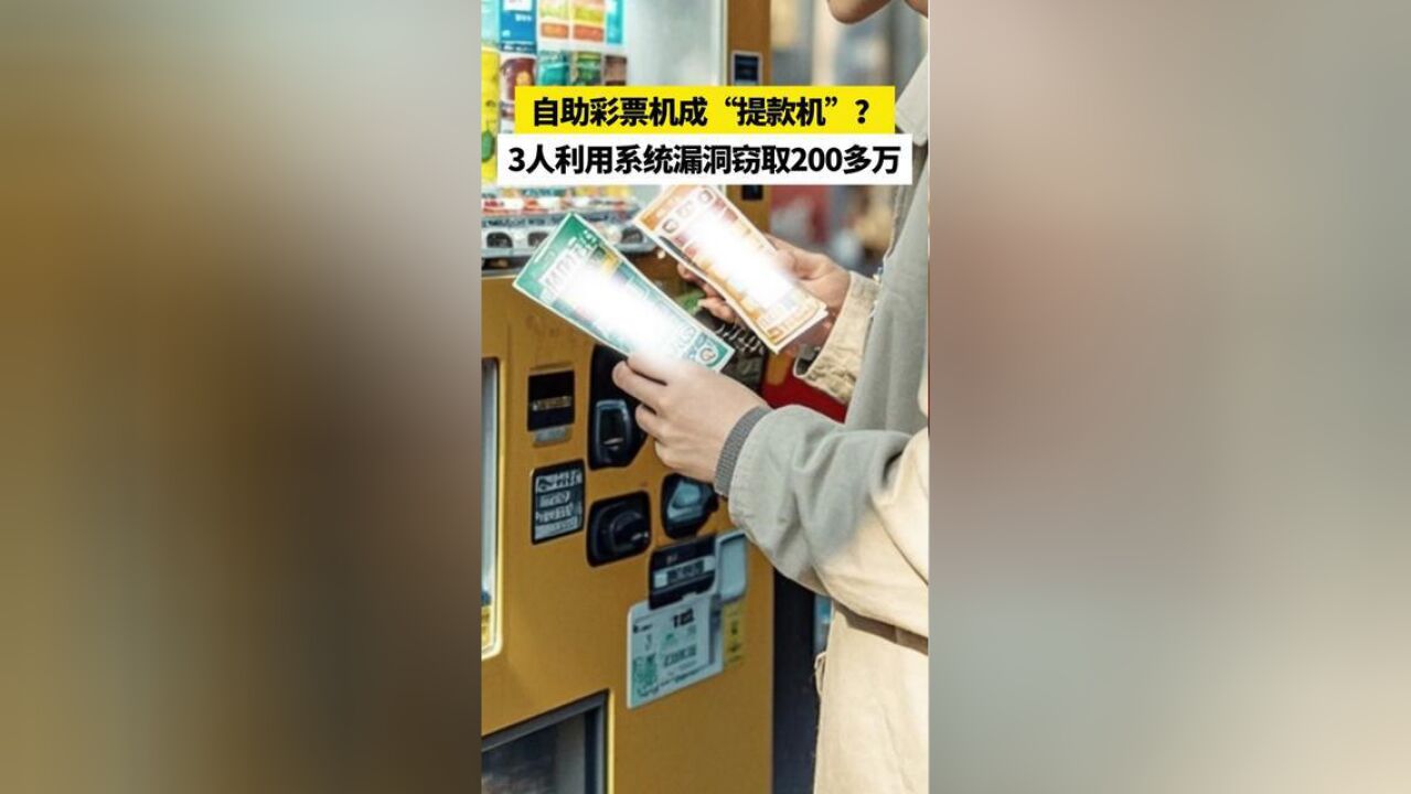 自助彩票机成“提款机”?3人利用系统漏洞窃取220多万