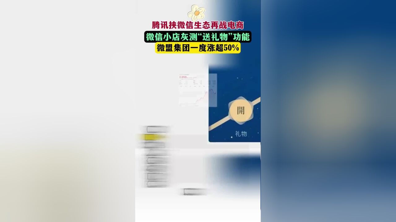 腾讯挟微信生态再战电商,微信小店灰测“送礼物”功能,微盟集团一度涨超50%