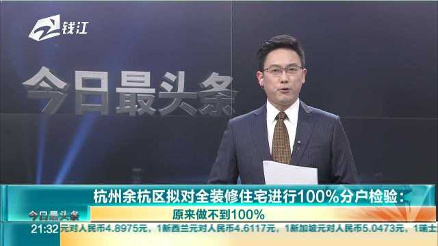 杭州余杭区拟对全装修住宅进行100%分户检验:原来做不到100%