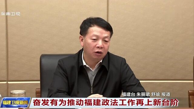 奋发有为推动福建政法工作再上新台阶