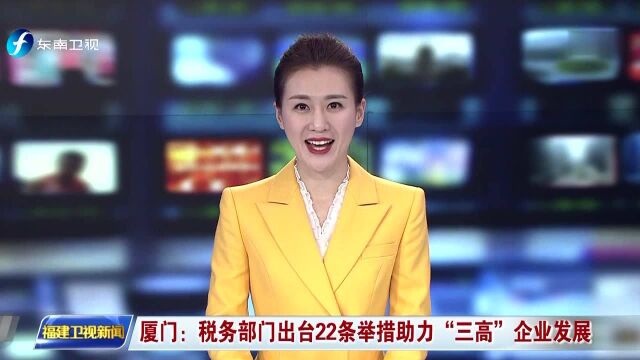 厦门:税务部门出台22条举措助力“三高”企业发展