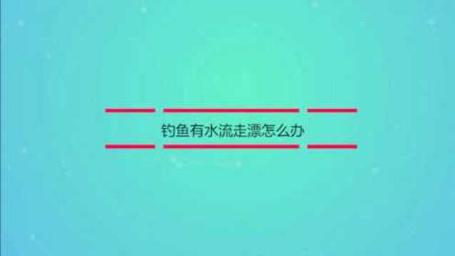 钓鱼有水流走漂怎么办