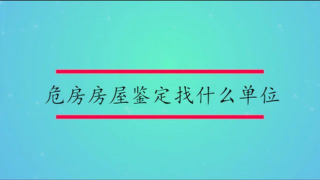 危房房屋鉴定找什么单位?