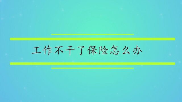 工作不干了保险怎么办