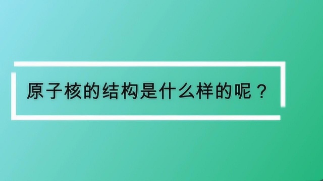 原子核的结构是什么样的呢?