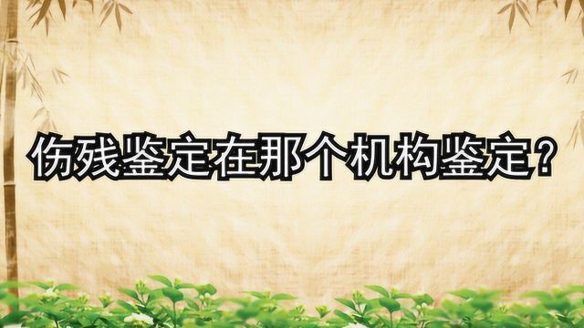 伤残鉴定在那个机构鉴定?