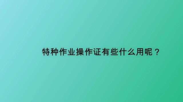 特种作业操作证有些什么用呢?