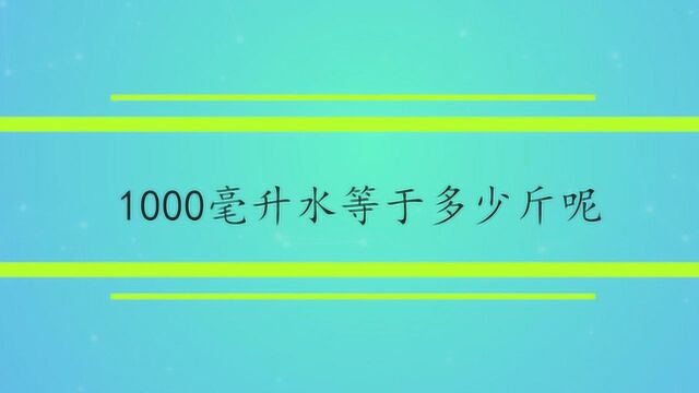 1000毫升水等于多少斤呢