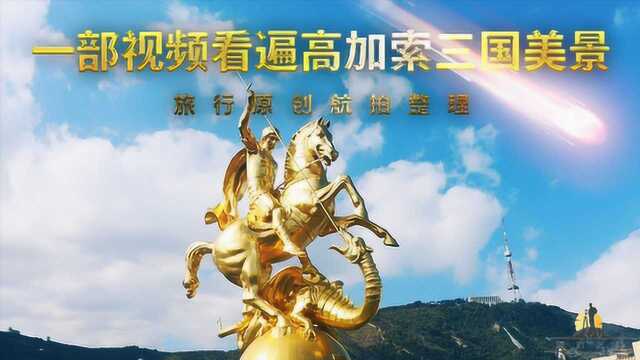 高加索三国原创航拍整理,历时一个月的旅行只为视频中的每个瞬间