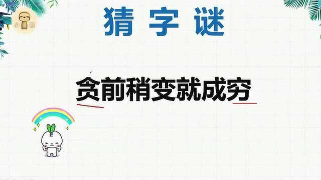 动动脑:贪前稍变就成穷打一字给你们5秒猜