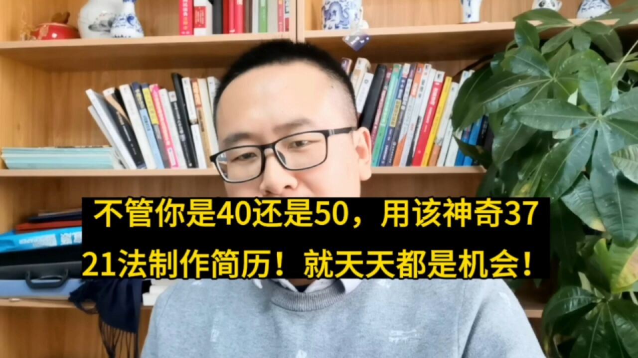 不管你是40岁是50还得多大岁数,用该神奇3721法制作简历!定天天都是机会