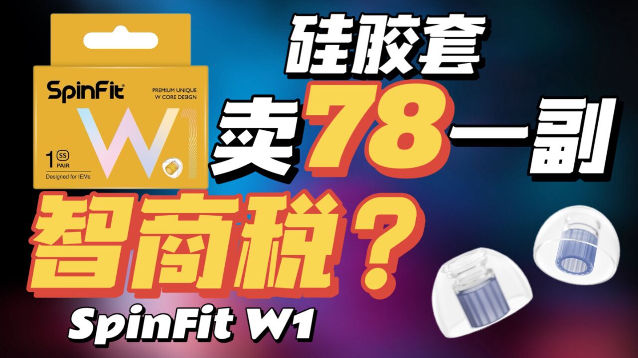 【硅胶套评测】凭啥敢卖78?智商税还是真有用?SpinFit W1硅胶套评测