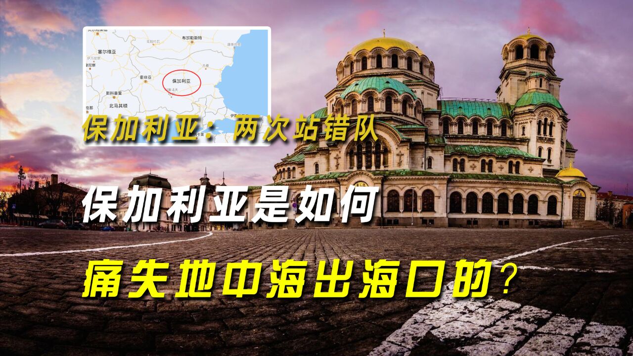 保加利亚:两次站错队,保加利亚是如何痛失地中海出海口的?