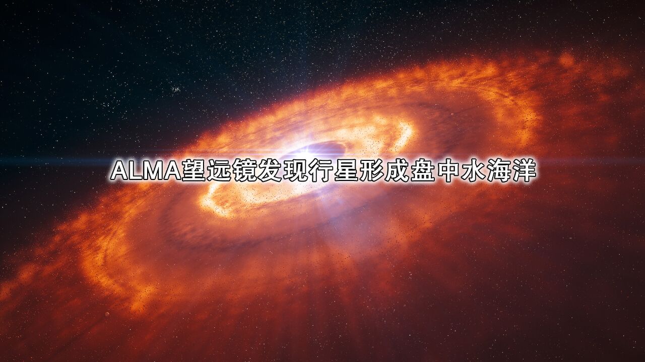 恒星水世界:ALMA望远镜发现行星形成盘中水海洋