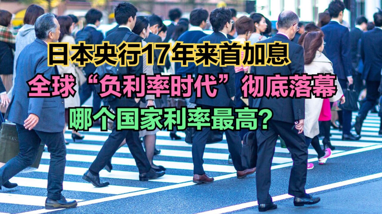 日本央行17年来首加息,负利率时代终结,全球哪个国家利率最高?