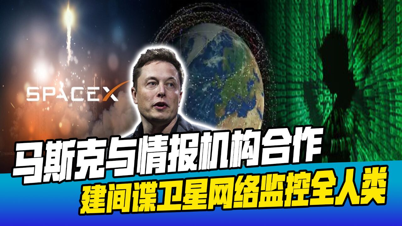 马斯克与美情报机构合作,SpaceX将组建间谍卫星网络,监控全人类