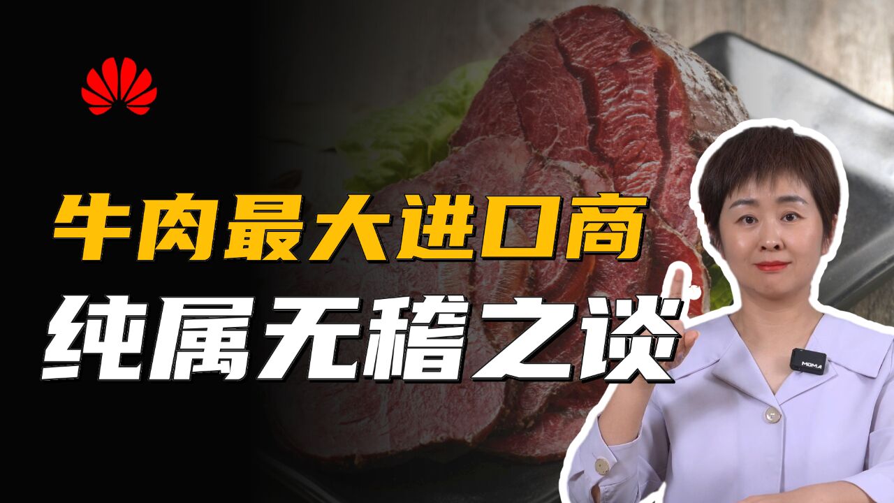 华为是最大的牛肉进口商?切莫为了流量,毫无下限的抹黑民族品牌