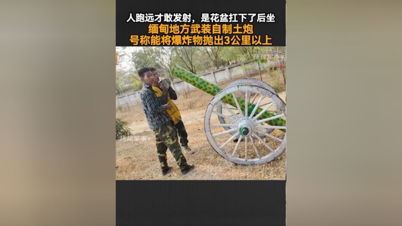 人跑远才敢发射,是花盆扛下了后座力,缅甸地方武装自制土炮,号称能将爆炸物抛出3公里以上