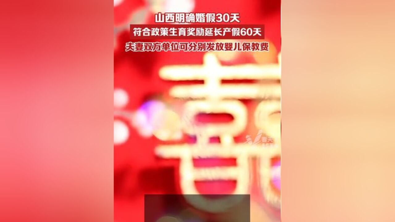 山西明确婚假30天,政策生育奖励延长产假60天,夫妻双方所在单位可以分别每月发放不低于200元的婴幼儿保教费