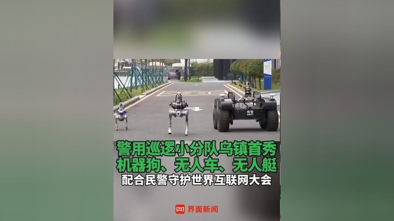 警用巡逻小分队乌镇首秀 ,机器狗、无人车、无人艇配合民警守护世界互联网大会