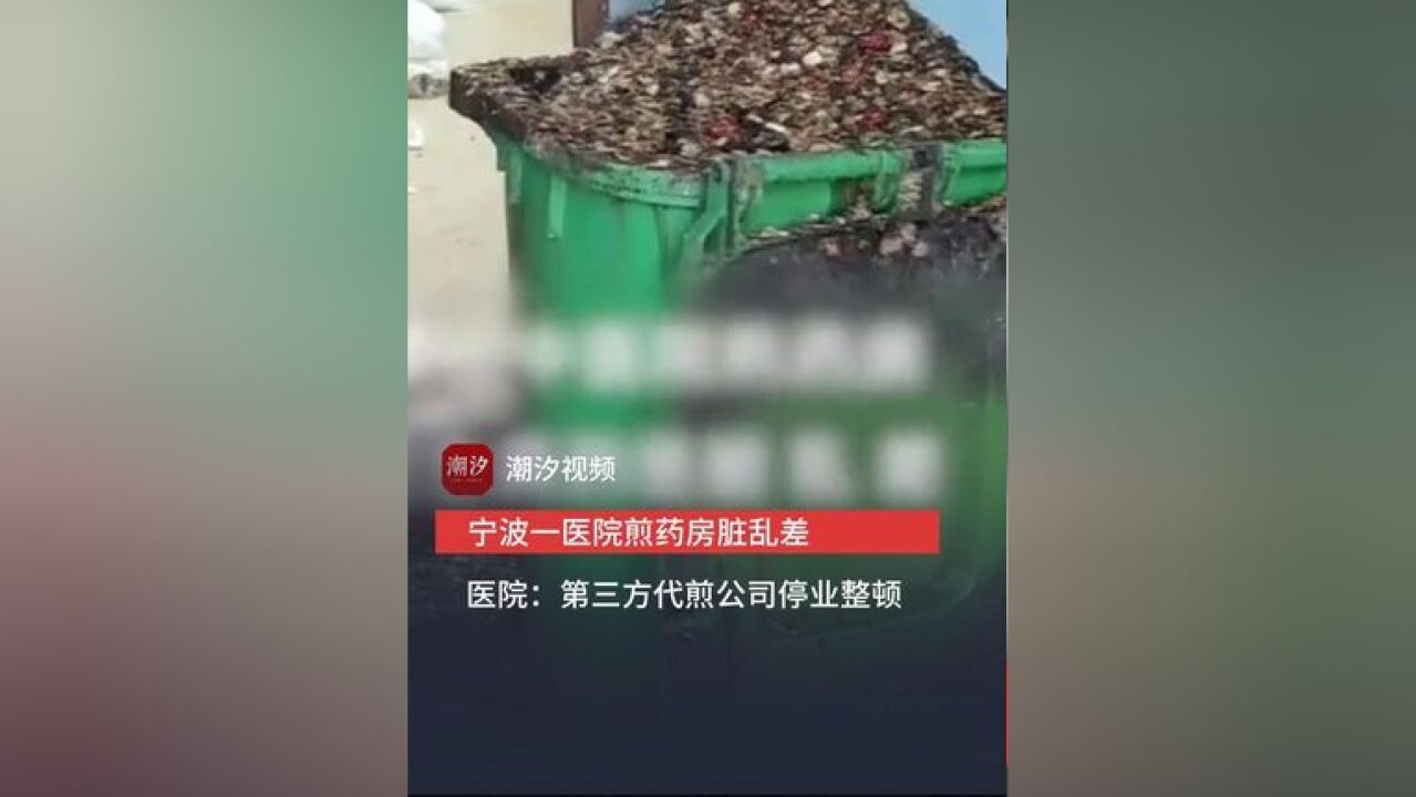 宁波一医院煎药房脏乱差,药品堆地上,垃圾满溢,医院:第三方代煎公司停业整顿