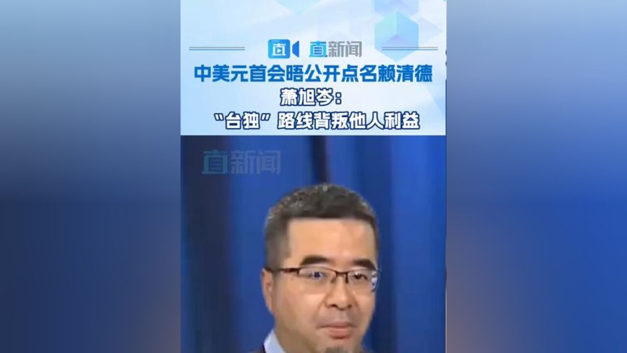 中美元首会晤公开点名赖清德 萧旭岑:“台独”路线背叛他人利益 马英九基金会执行长萧旭岑20日在节目表示,让岛内彻底认清