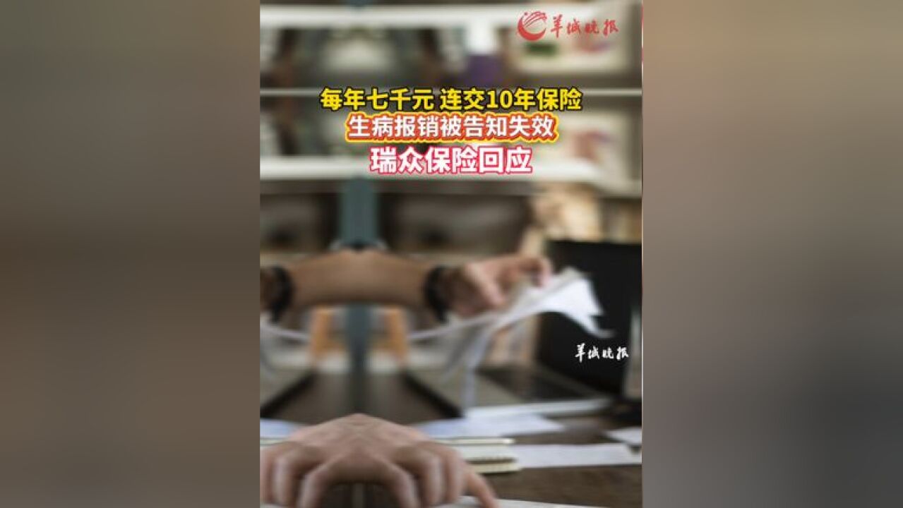 每年七千元,连交10年保险,生病报销被告知失效,老人快急崩溃了!瑞众保险回应