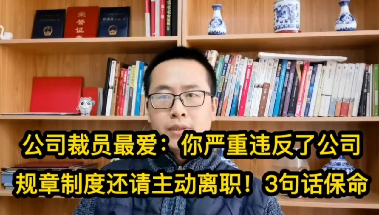 公司裁员最爱:你严重违反了公司规章制度还请主动离职!3句话保命