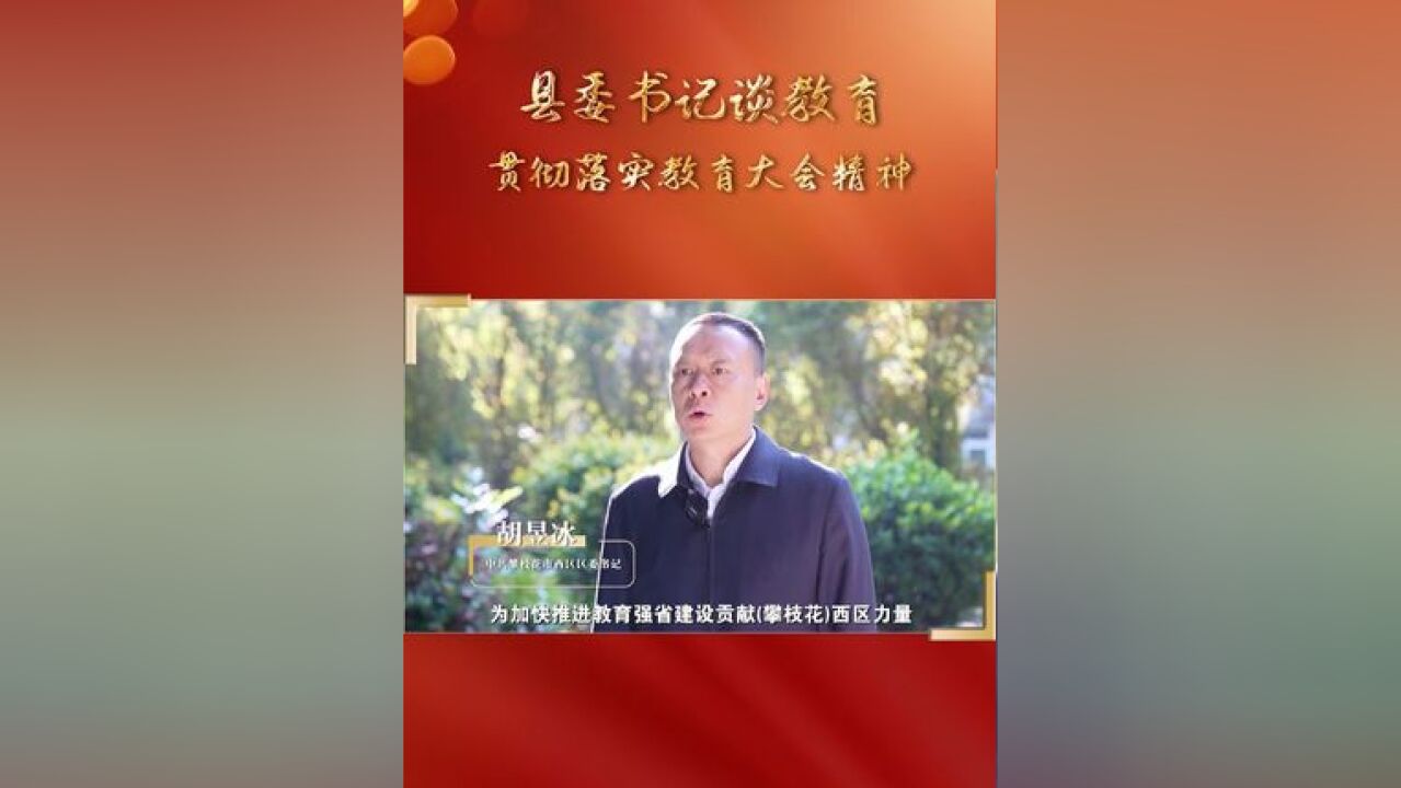 县委书记谈教育 贯彻落实教育大会精神|中共攀枝花市西区区委书记 胡昱冰:西区将认真贯彻落实全国、全省教育大会部署要求