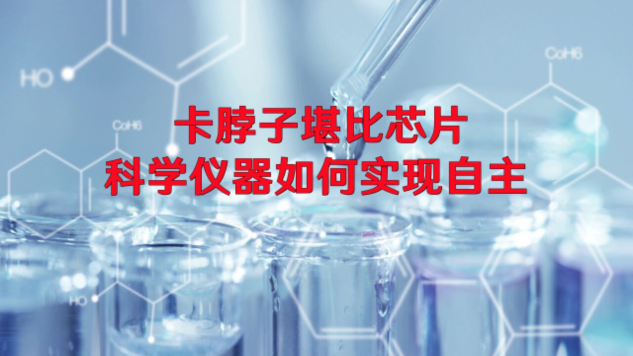 卡脖子堪比芯片!科学仪器如何实现自主?