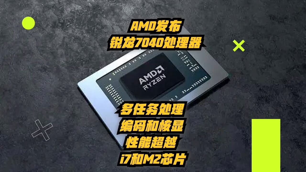 AMD发布锐龙7040U处理器:多任务处理、编码和核显性能超越i7和M2