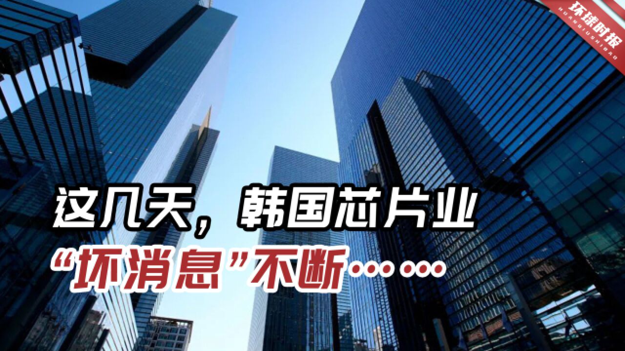 韩国芯片业“坏消息”不断,韩国舆论:与挑战中国有直接关系