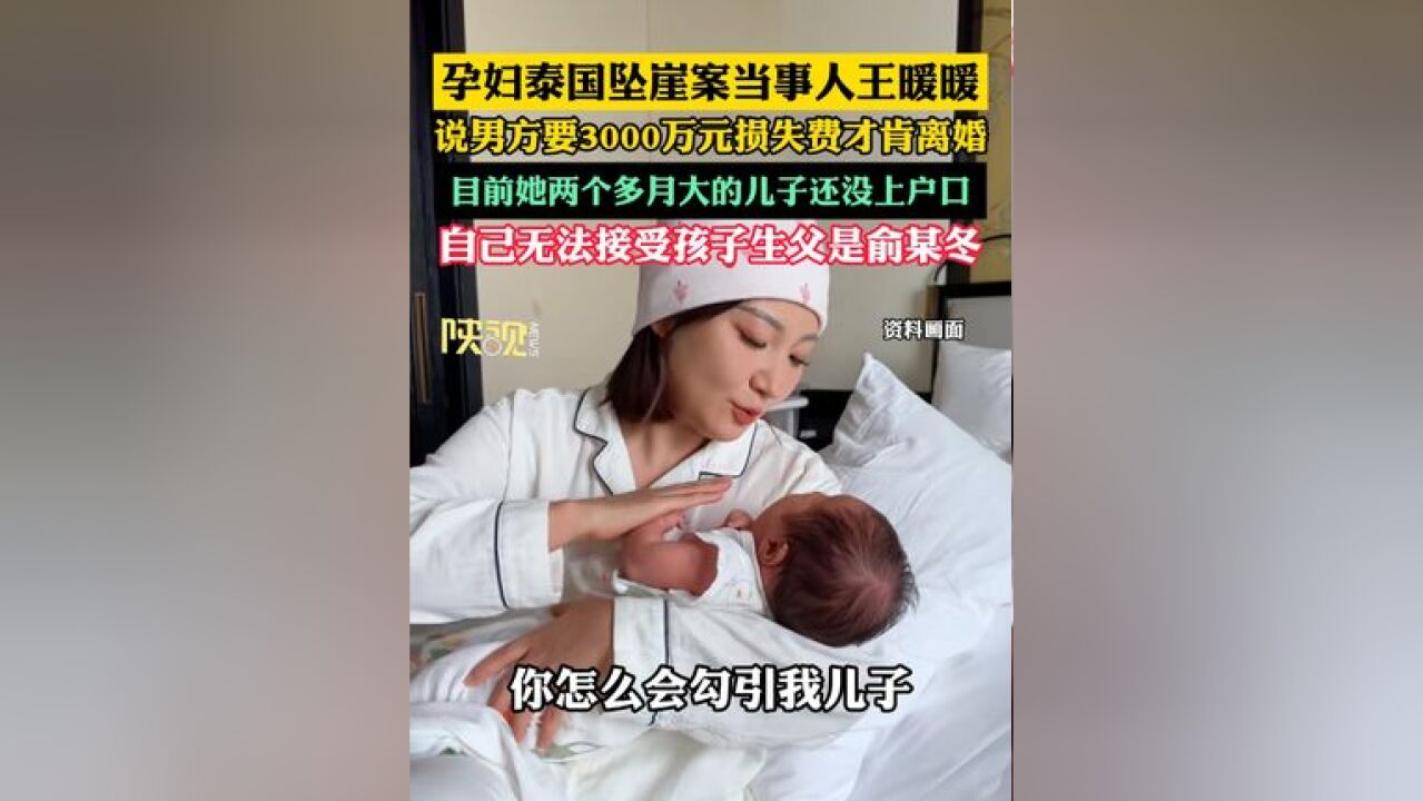 孕妇泰国坠崖案当事人王暖暖再回应为何还没离婚,对方提出要3000万损失费,目前她两个多月大的儿子还没上户口