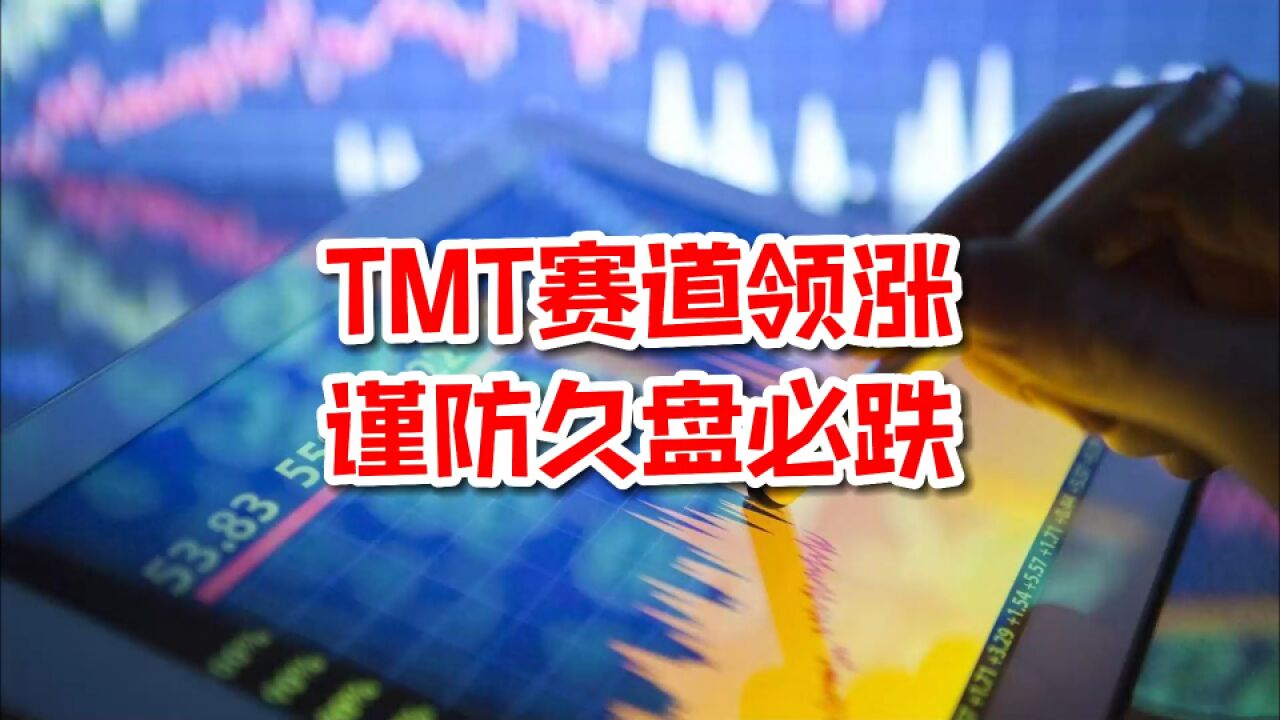 TMT赛道领涨,谨防久盘必跌