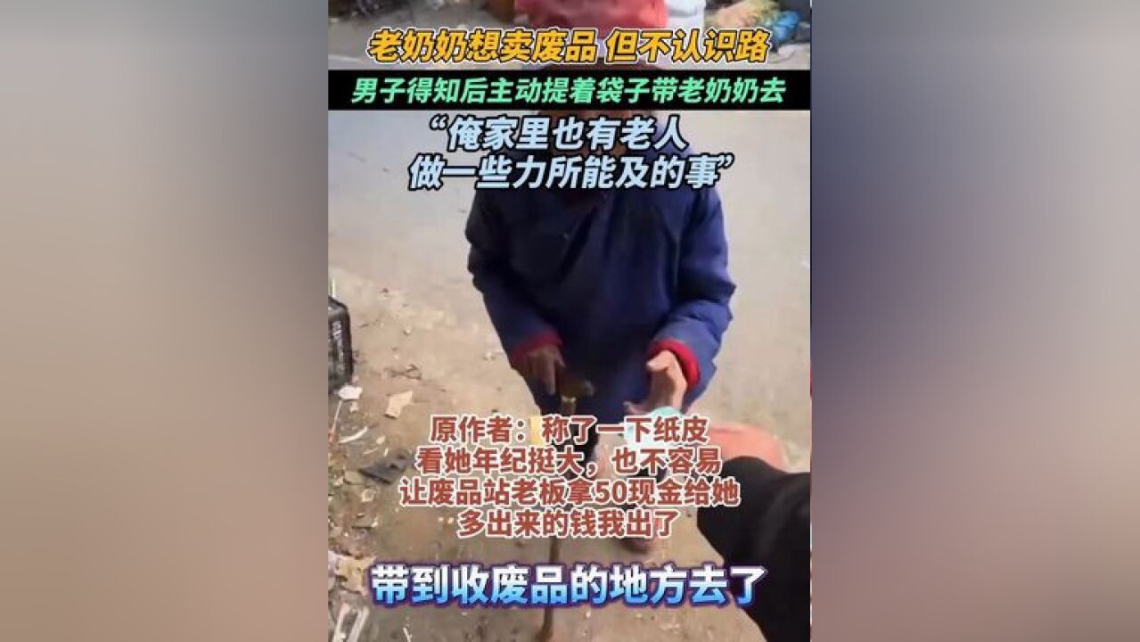 老奶奶想卖废品但不认识路,男子得知后主动提着袋子带老奶奶去,“俺家里也有老人,做一些力所能及的事”