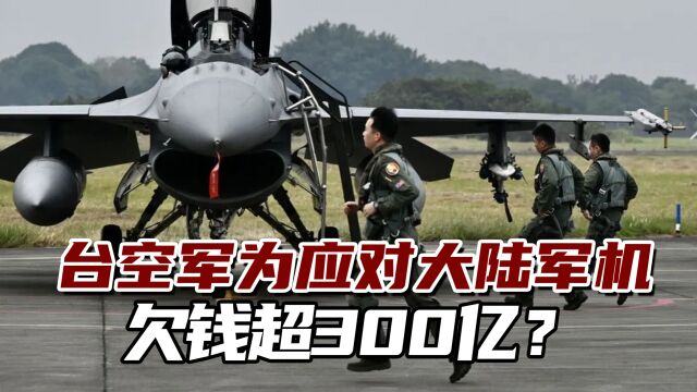 台空军为应对大陆军机欠钱超300亿?岛内网民质疑:都给贪完了吧