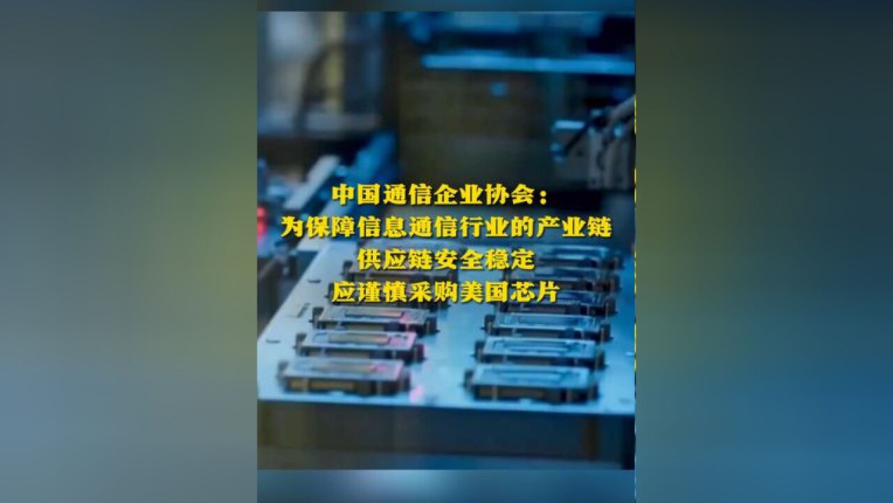 中国通信企业协会:为保障信息通信行业的产业链 供应链安全稳定 应谨慎采购美国芯片