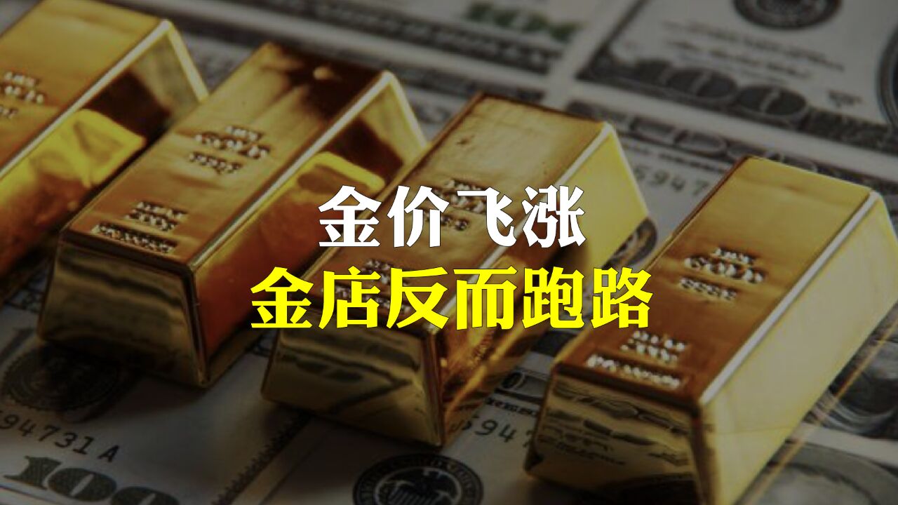 金价飞涨,为啥金店反而跑路了?真相只有一个