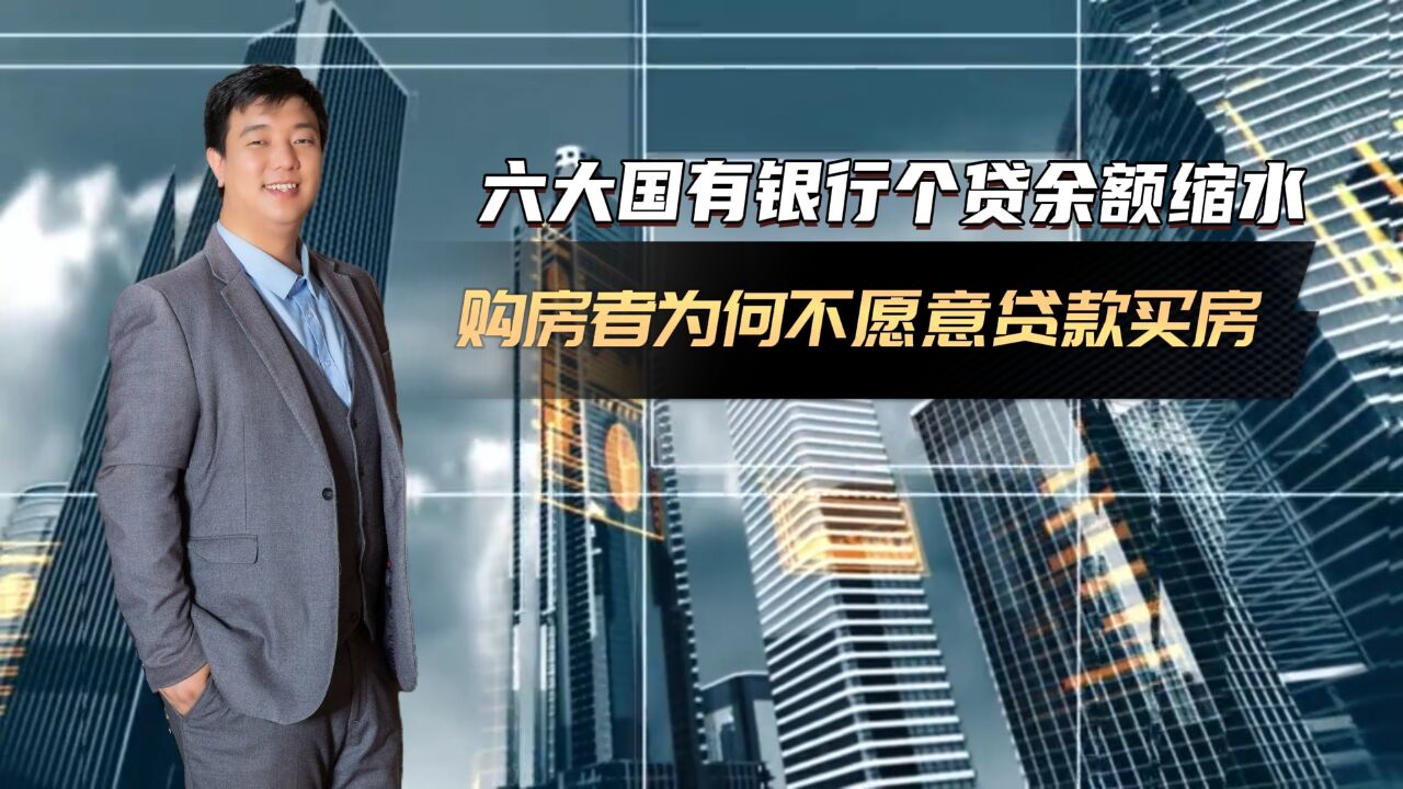 六大国有银行个贷余额缩水5000亿 购房者为啥不愿意贷款买房?