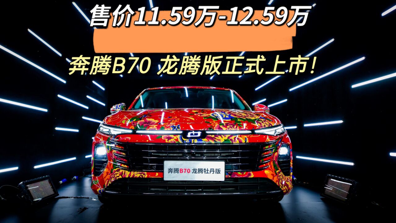 售价11.59万12.59万,奔腾B70 龙腾版正式上市!