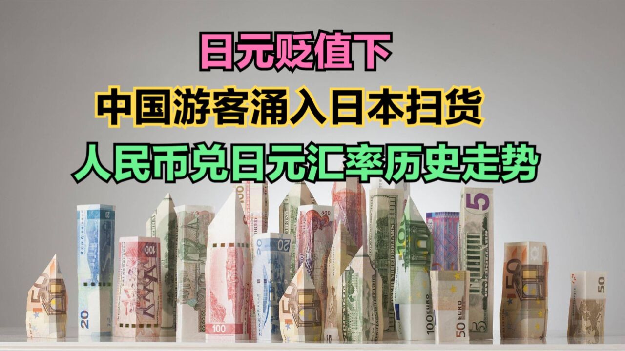 日元贬值,海外游客涌入日本扫货,回顾人民币兑日元汇率历史走势