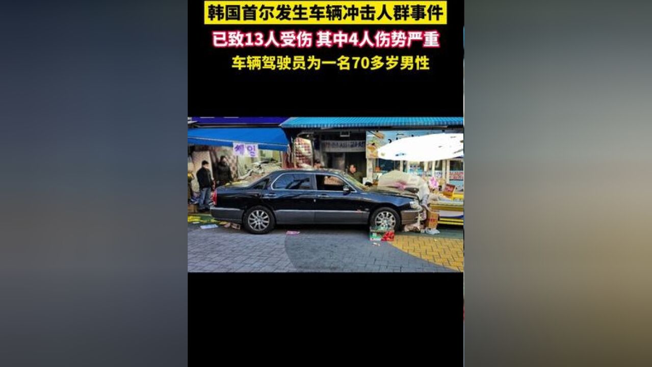 突发,韩国首尔发生车辆冲击人群事件,已致13人受伤,其中4人伤势严重,车辆驾驶员为一名70多岁男性